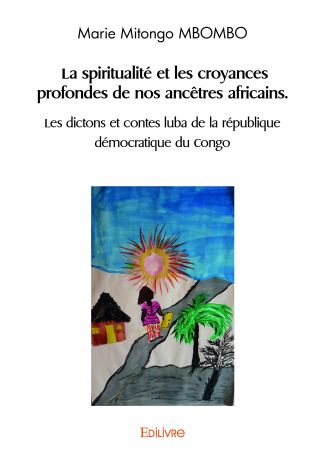 La spiritualité et les croyances profondes de nos ancêtres africains