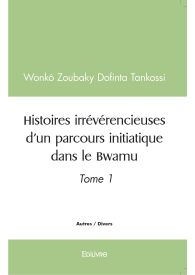 Histoires irrévérencieuses d'un parcours initiatique dans le Bwamu