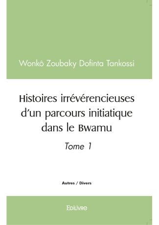 Histoires irrévérencieuses d'un parcours initiatique dans le Bwamu