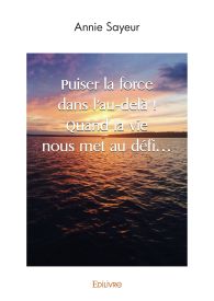 Puiser la force dans l'au-delà ! Quand la vie nous met au défi...