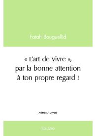 ‘’L’art de vivre’’, par la bonne attention à ton propre regard !