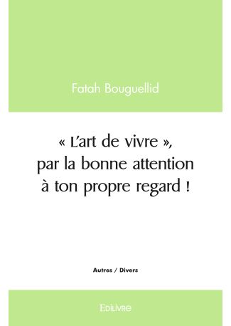 ‘’L’art de vivre’’, par la bonne attention à ton propre regard !