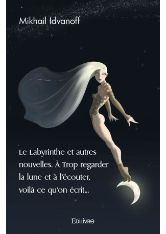 Le Labyrinthe et autres nouvelles. À Trop regarder la lune et à l'écouter, voilà ce qu'on écrit...