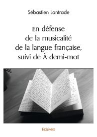 En Défense de la musicalité de la langue française, suivi de À demi-mot