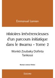 Histoires irrévérencieuses d'un parcours initiatique dans le Bwamu - Tome 2