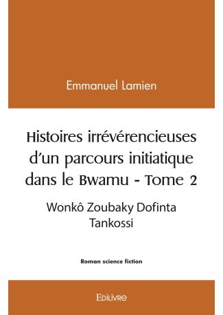 Histoires irrévérencieuses d'un parcours initiatique dans le Bwamu - Tome 2