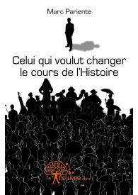 Celui qui voulut changer le cours de l'Histoire