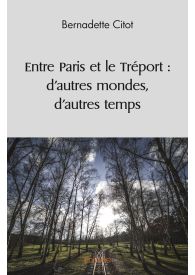 Entre Paris et le Tréport : d'autres mondes, d'autres temps