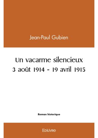 Un vacarme silencieux - 3 août 1914 - 19 avril 1915