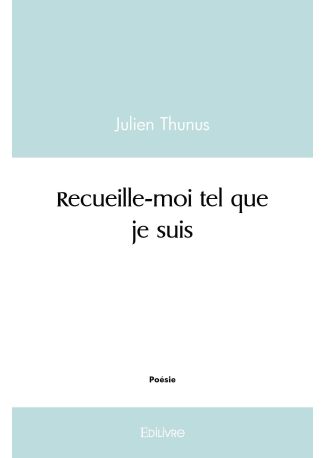 Recueille-moi tel que je suis