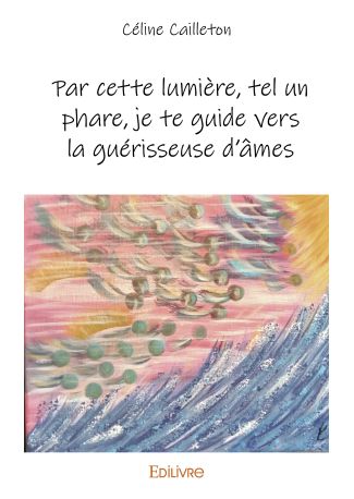 Par cette lumière, tel un phare, je te guide vers la guérisseuse d'âmes