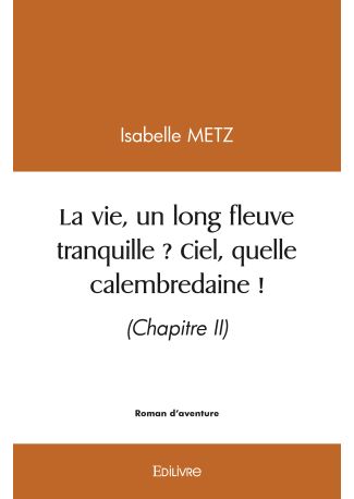 La vie, un long fleuve tranquille ? Ciel, quelle calembredaine !