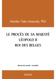 LE PROCÈS DE SA MAJESTÉ LÉOPOLD II ROI DES BELGES