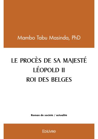 LE PROCÈS DE SA MAJESTÉ LÉOPOLD II ROI DES BELGES