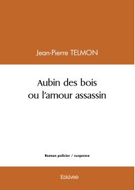 Aubin des bois ou l'amour assassin