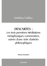 Descartes : les trois premières Méditations métaphysiques commentées