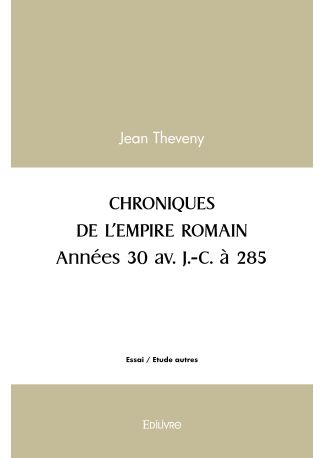 CHRONIQUES DE L’EMPIRE ROMAIN Années 30 av. J.-C. à 285