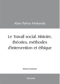 Le Travail social. Histoire, théories, méthodes d'Intervention et éthique