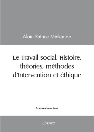 Le Travail social. Histoire, théories, méthodes d'Intervention et éthique