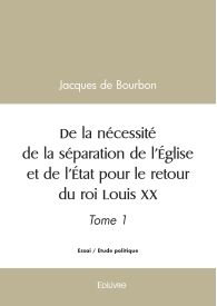 De la nécessité de la séparation de l'Église et de l'État pour le retour du roi Louis XX