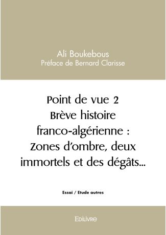 Point de vue 2 Brève histoire franco-algérienne : Zones d’ombre, deux immortels et des dégâts...