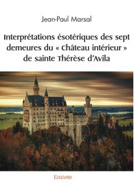 Interprétations ésotériques des sept demeures du « Château intérieur » de sainte Thérèse d’Avila