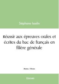 Réussir aux épreuves orales et écrites du bac de français en filière générale