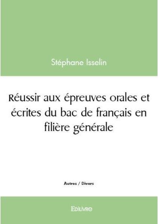 Réussir aux épreuves orales et écrites du bac de français en filière générale