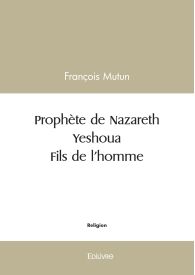 Prophète de Nazareth - Yeshoua - Fils de l'homme