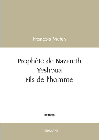 Prophète de Nazareth - Yeshoua - Fils de l'homme