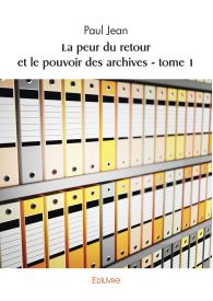 La peur du retour et le pouvoir des archives - tome 1