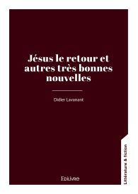 Jésus le retour et autres très bonnes nouvelles