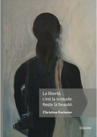 La liberté, c'est la solitude. Reste la beauté.