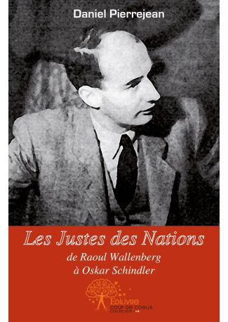 Les Justes des Nations, de Raoul Wallenberg à Oskar Schindler