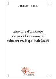 Itinéraire d'un Arabe sournois fonctionnaire fainéant mais qui était Soufi