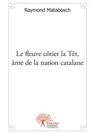 Le fleuve côtier la Têt, âme de la nation catalane