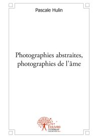 Photographies abstraites, photographies de l’âme.