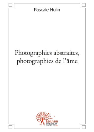 Photographies abstraites, photographies de l’âme.