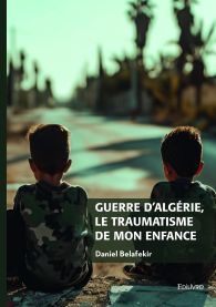 Guerre d’Algérie, le traumatisme de mon enfance