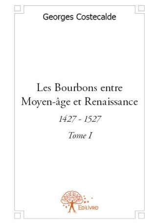 Les Bourbons entre Moyen-âge et Renaissance - Tome 1