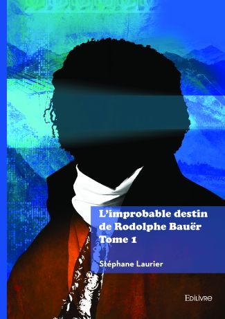 L'improbable destin de Rodolphe Bauër - Tome 1