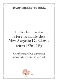 L’Articulation entre la foi et la morale chez Mgr Auguste De Clercq (cicm 1870-1939)