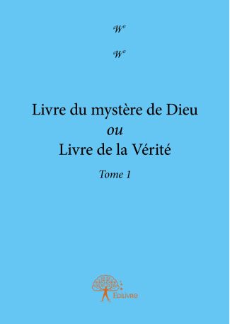 Livre du mystère de Dieu ou Livre de la Vérité - Tome 1