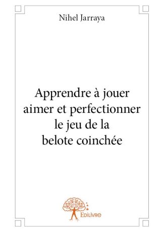 Apprendre à jouer aimer et perfectionner le jeu de la belote coinchée