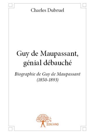 Guy de Maupassant, génial débauché