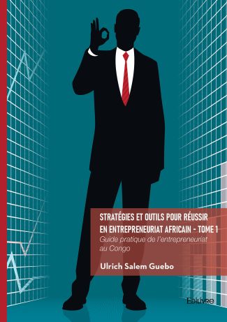 Stratégies et outils pour réussir en entrepreneuriat africain - Tome 1