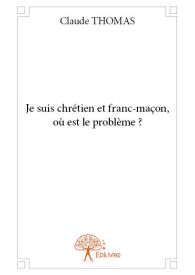 Je suis chrétien et franc-maçon, où est le problème ?