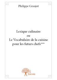 Lexique culinaire ou Le Vocabulaire de la cuisine pour les futurs chefs***