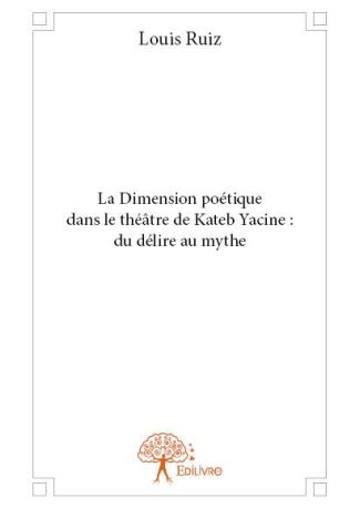 La Dimension poétique dans le théâtre de Kateb Yacine : du délire au mythe