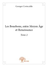 Les Bourbons, entre Moyen Âge et Renaissance Tome 2